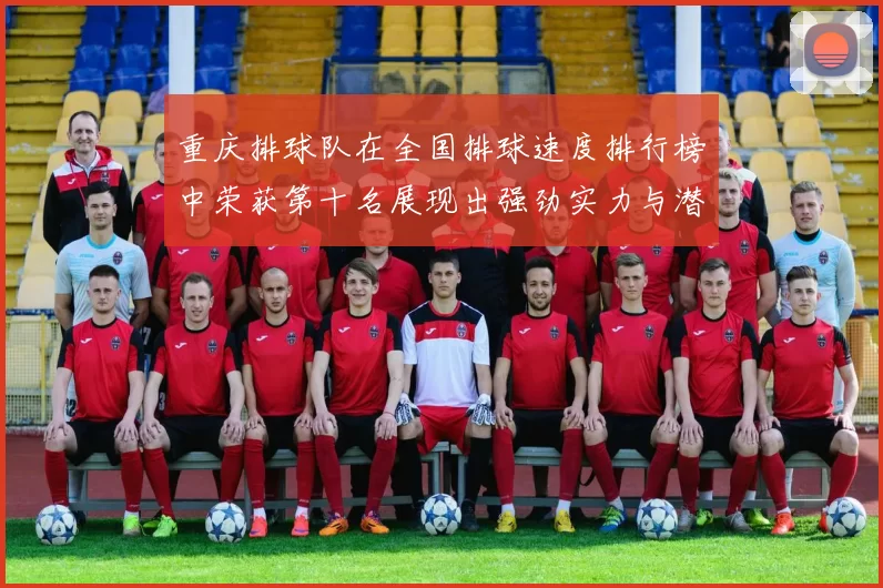 重庆排球队在全国排球速度排行榜中荣获第十名展现出强劲实力与潜力